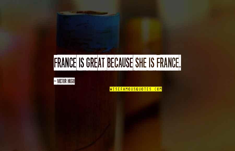 Mis Quotes By Victor Hugo: France is great because she is France.