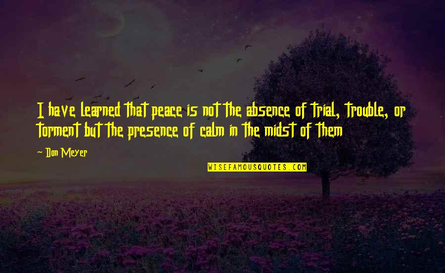 Mis U Dad Quotes By Don Meyer: I have learned that peace is not the Mis U Dad Quotes By Don Meyer: I have learned that peace is not the