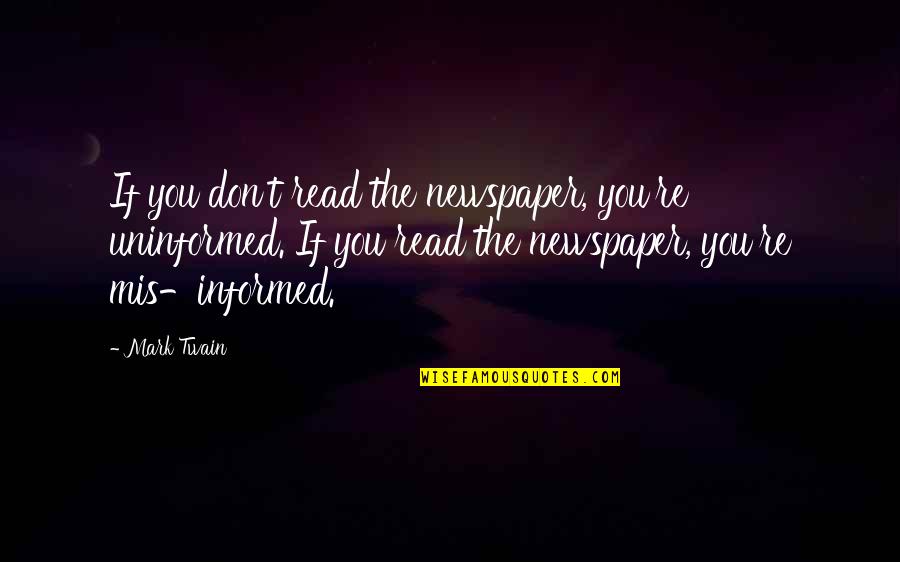 Mis U Quotes By Mark Twain: If you don't read the newspaper, you're uninformed.