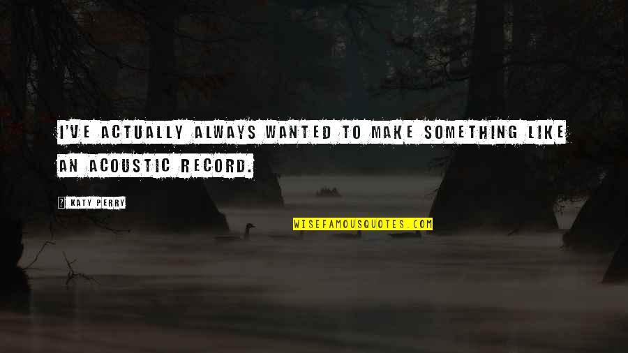 Misa De Aguinaldo Quotes By Katy Perry: I've actually always wanted to make something like