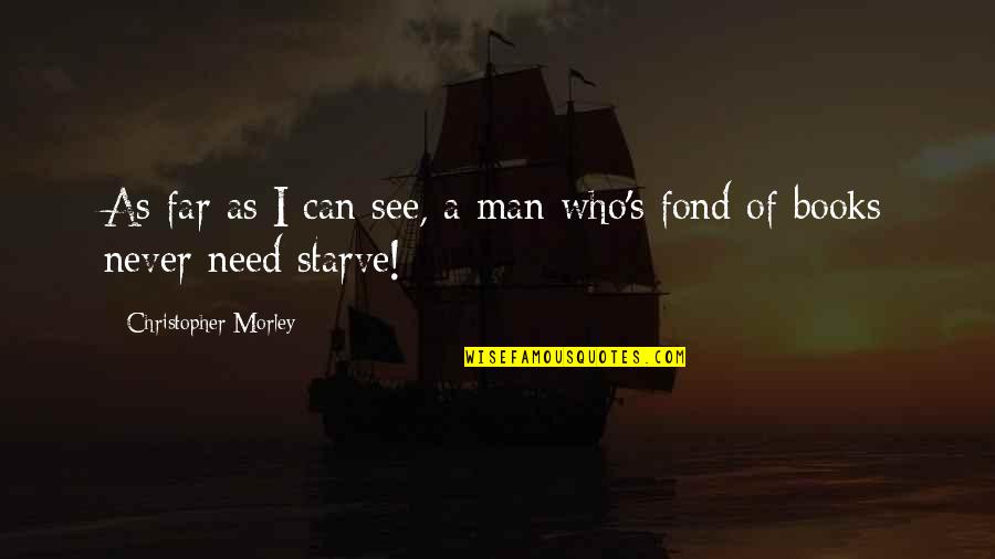 Misa Misa Quotes By Christopher Morley: As far as I can see, a man Misa Misa Quotes By Christopher Morley: As far as I can see, a man