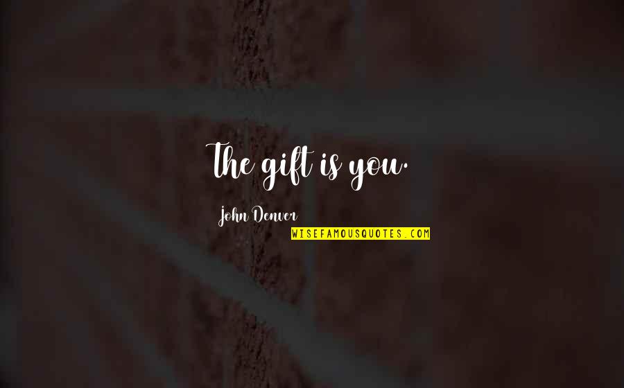Misa Misa Quotes By John Denver: The gift is you.