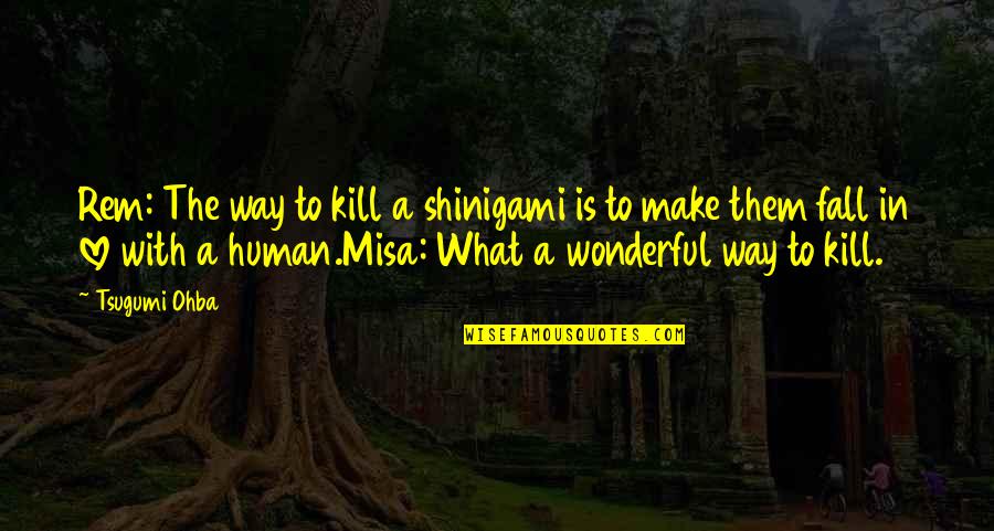 Misa Misa Quotes By Tsugumi Ohba: Rem: The way to kill a shinigami is