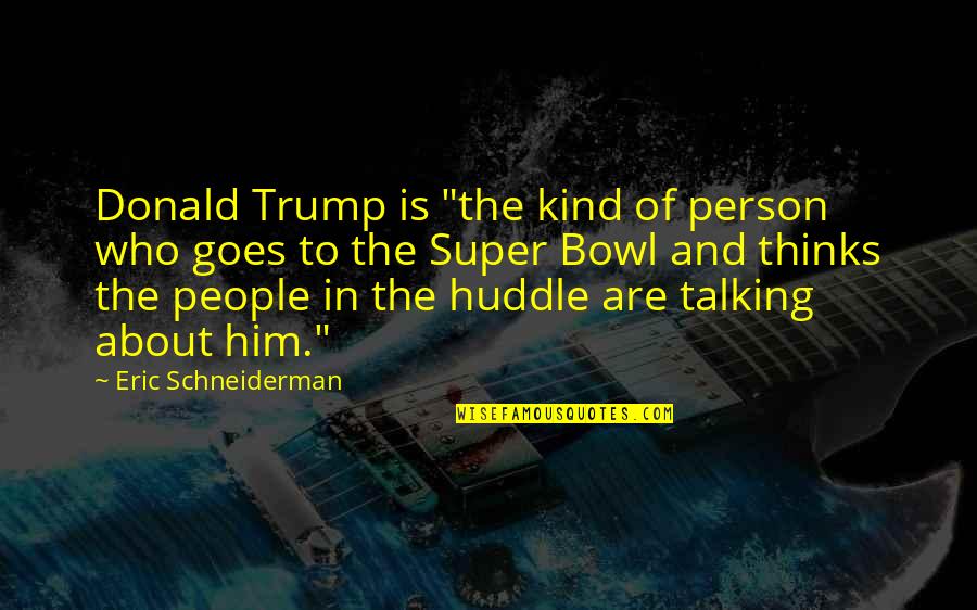 Misadventure Quotes By Eric Schneiderman: Donald Trump is "the kind of person who