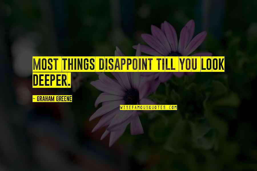 Misael Quotes By Graham Greene: Most things disappoint till you look deeper. Misael Quotes By Graham Greene: Most things disappoint till you look deeper.