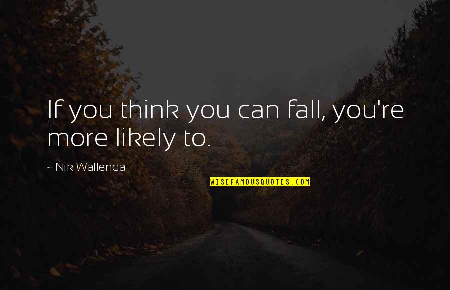 Misael Quotes By Nik Wallenda: If you think you can fall, you're more Misael Quotes By Nik Wallenda: If you think you can fall, you're more