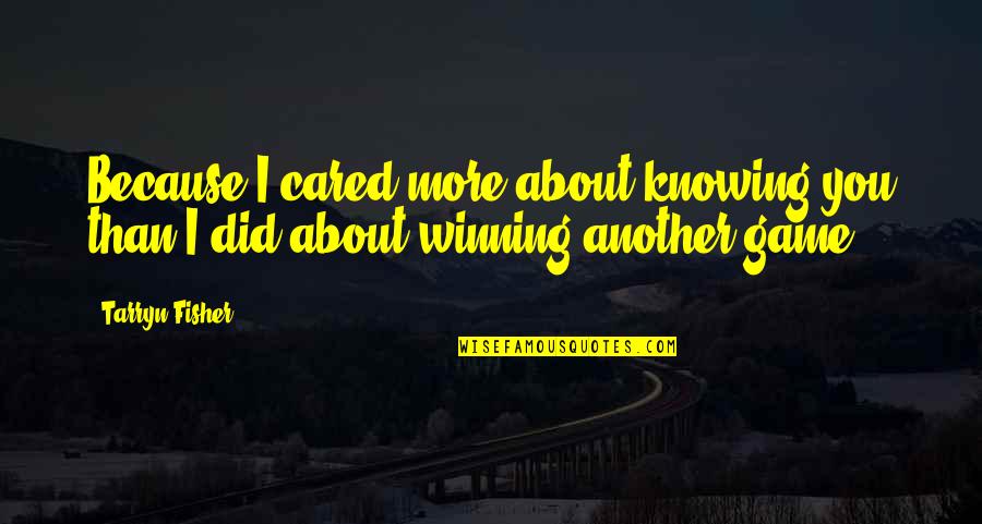 Misael Quotes By Tarryn Fisher: Because I cared more about knowing you than