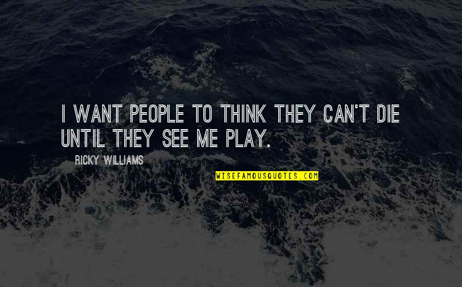 Misafir Ne Quotes By Ricky Williams: I want people to think they can't die Misafir Ne Quotes By Ricky Williams: I want people to think they can't die