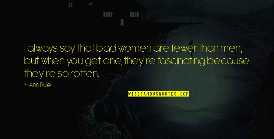 Misagh Ilkhechi Quotes By Ann Rule: I always say that bad women are fewer