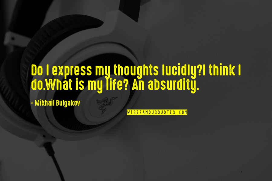 Misaghi Faredoon Quotes By Mikhail Bulgakov: Do I express my thoughts lucidly?I think I