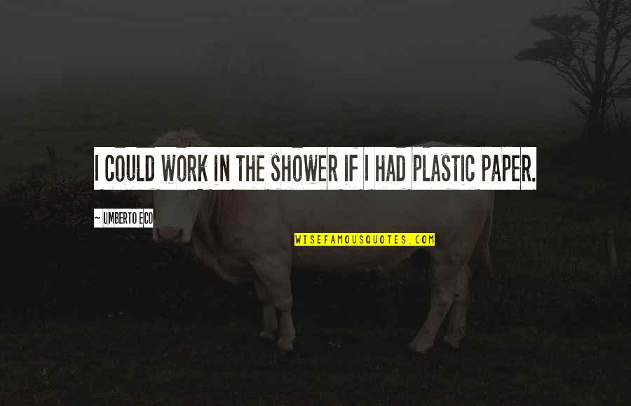 Misaimed Quotes By Umberto Eco: I could work in the shower if I