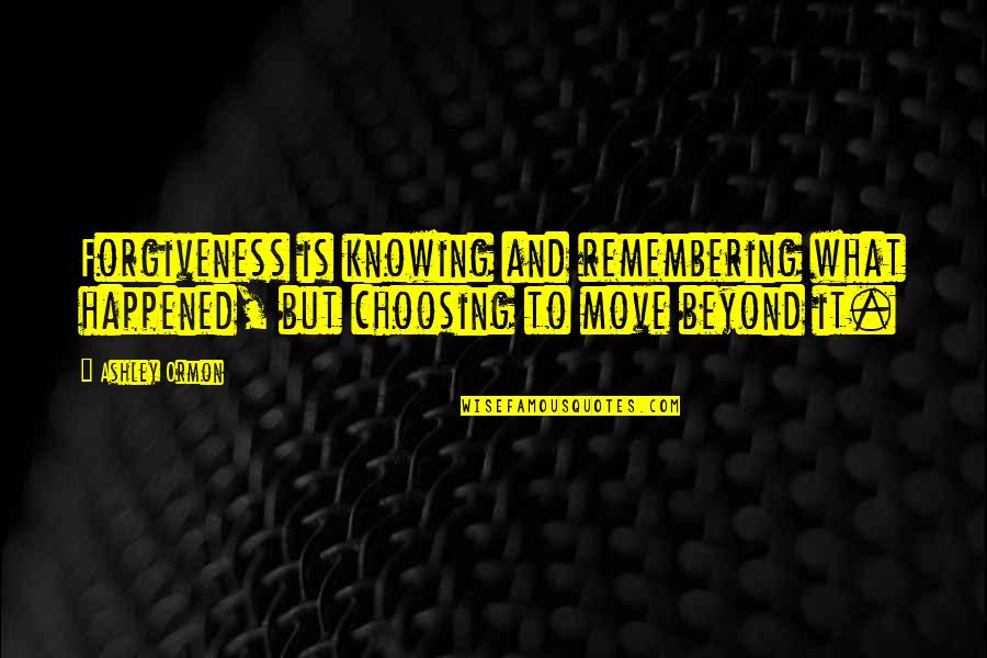 Misal 2021 Quotes By Ashley Ormon: Forgiveness is knowing and remembering what happened, but Misal 2021 Quotes By Ashley Ormon: Forgiveness is knowing and remembering what happened, but