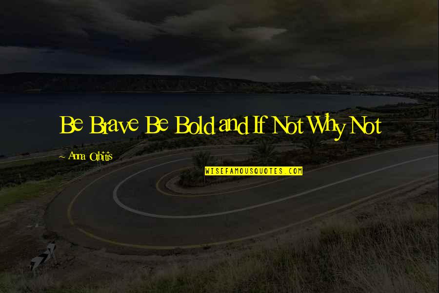 Misal Funny Quotes By Anna Othitis: Be Brave Be Bold and If Not Why Misal Funny Quotes By Anna Othitis: Be Brave Be Bold and If Not Why