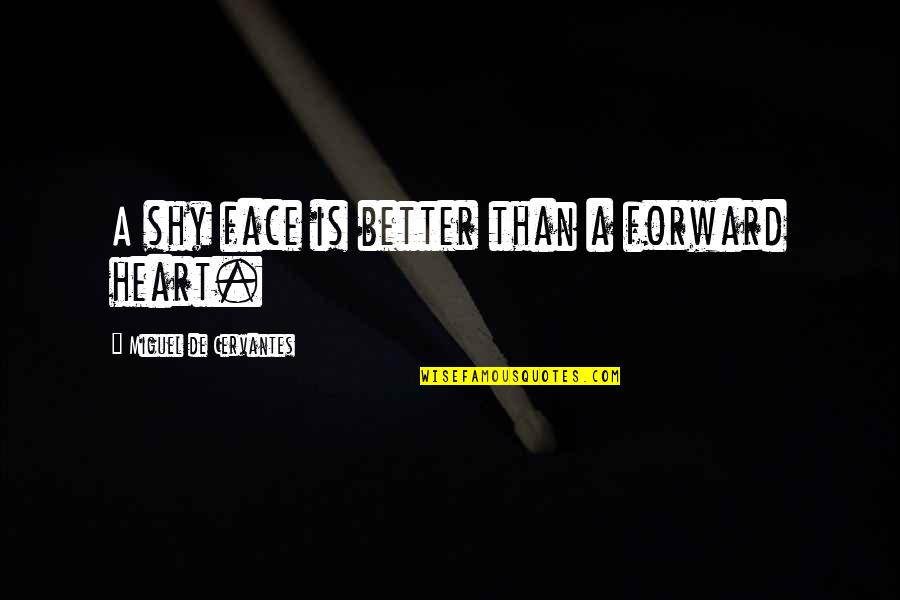 Misalignment Of Teeth Quotes By Miguel De Cervantes: A shy face is better than a forward