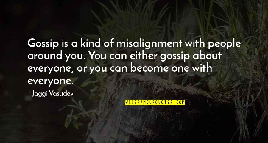 Misalignment Quotes By Jaggi Vasudev: Gossip is a kind of misalignment with people