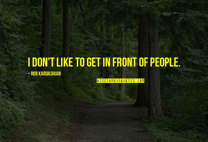 Misalignments Quotes By Rob Kardashian: I don't like to get in front of Misalignments Quotes By Rob Kardashian: I don't like to get in front of