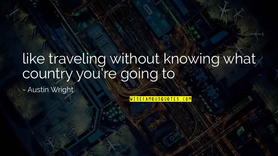 Misalliance Designated Quotes By Austin Wright: like traveling without knowing what country you're going
