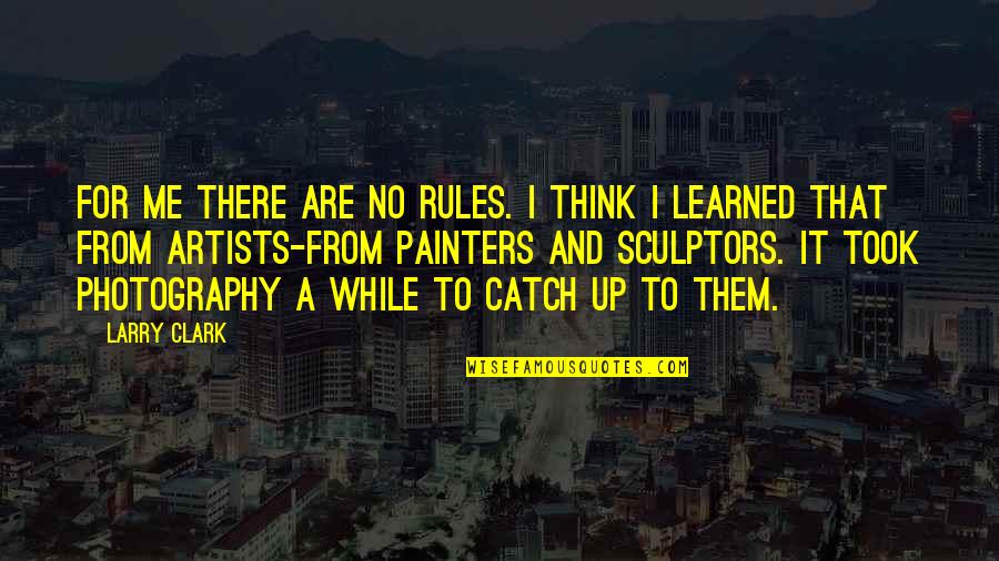 Misalliance Designated Quotes By Larry Clark: For me there are no rules. I think