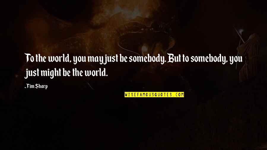 Misalliance Designated Quotes By Tim Sharp: To the world, you may just be somebody.