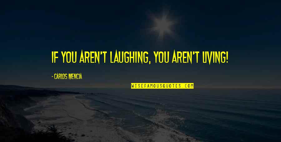 Misallocation Economics Quotes By Carlos Mencia: If you aren't laughing, you aren't living! Misallocation Economics Quotes By Carlos Mencia: If you aren't laughing, you aren't living!