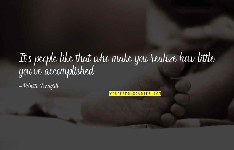 Misallocation Thesaurus Quotes By Roberto Assagioli: It's people like that who make you realize Misallocation Thesaurus Quotes By Roberto Assagioli: It's people like that who make you realize