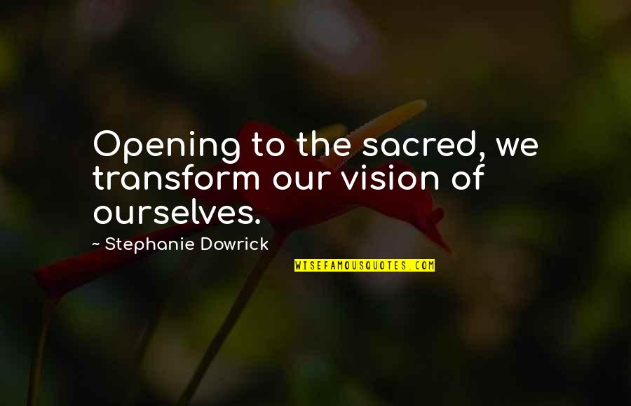 Misallocations Quotes By Stephanie Dowrick: Opening to the sacred, we transform our vision