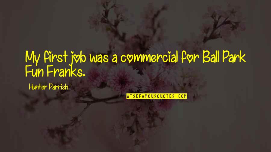 Misamore Band Quotes By Hunter Parrish: My first job was a commercial for Ball Misamore Band Quotes By Hunter Parrish: My first job was a commercial for Ball