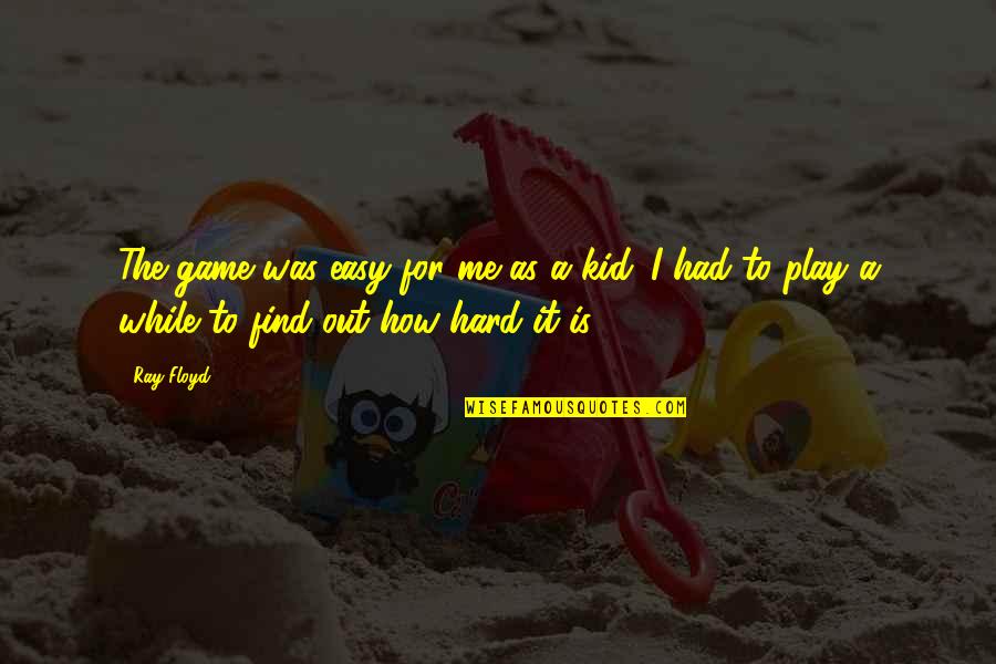 Misamore Doctor Quotes By Ray Floyd: The game was easy for me as a