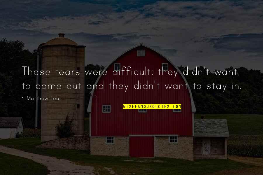 Misamore Mansfield Quotes By Matthew Pearl: These tears were difficult: they didn't want to Misamore Mansfield Quotes By Matthew Pearl: These tears were difficult: they didn't want to