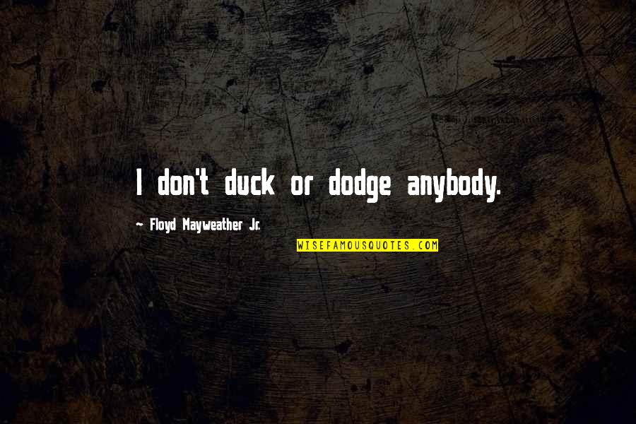 Misandrist In Spanish Quotes By Floyd Mayweather Jr.: I don't duck or dodge anybody. Misandrist In Spanish Quotes By Floyd Mayweather Jr.: I don't duck or dodge anybody.