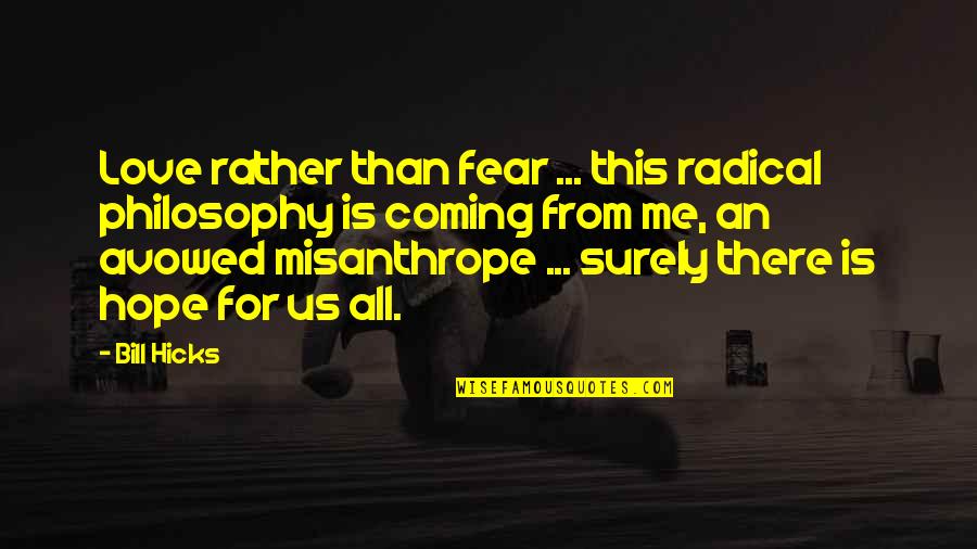 Misanthrope Quotes By Bill Hicks: Love rather than fear ... this radical philosophy
