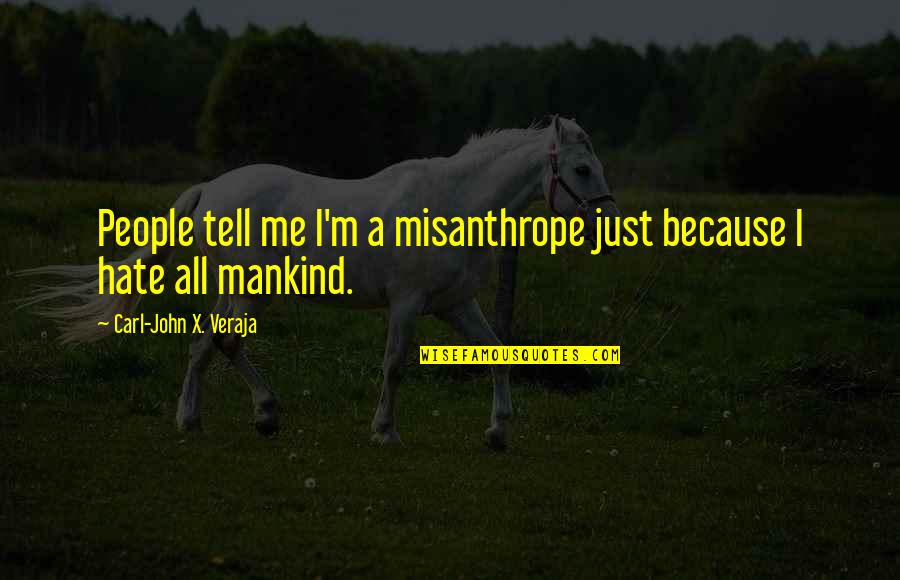 Misanthrope Quotes By Carl-John X. Veraja: People tell me I'm a misanthrope just because