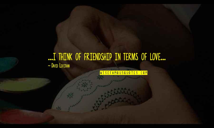 Misanthrope Quotes By David Levithan: ...i think of friendship in terms of love...