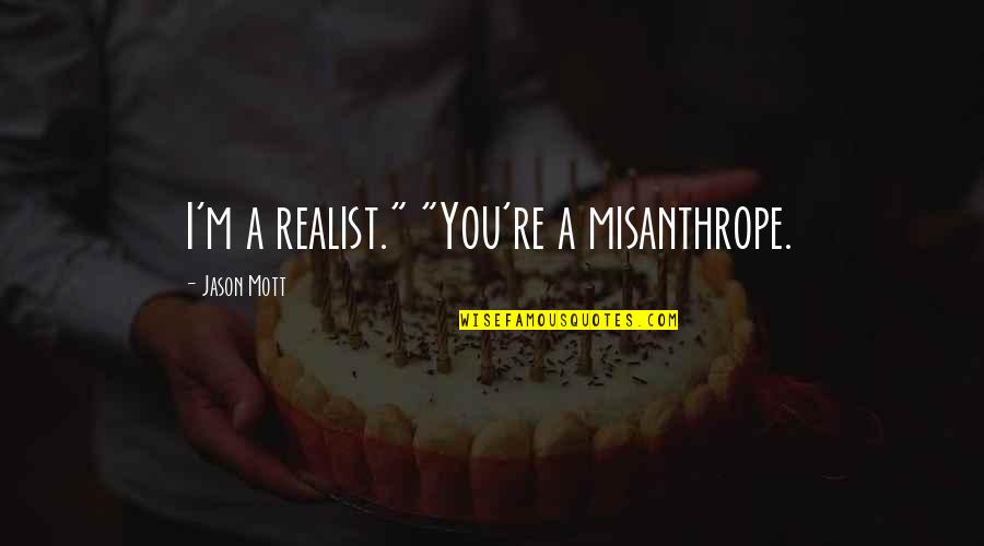 Misanthrope Quotes By Jason Mott: I'm a realist." "You're a misanthrope.