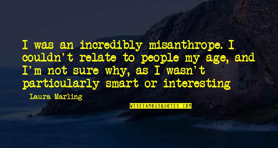 Misanthrope Quotes By Laura Marling: I was an incredibly misanthrope. I couldn't relate