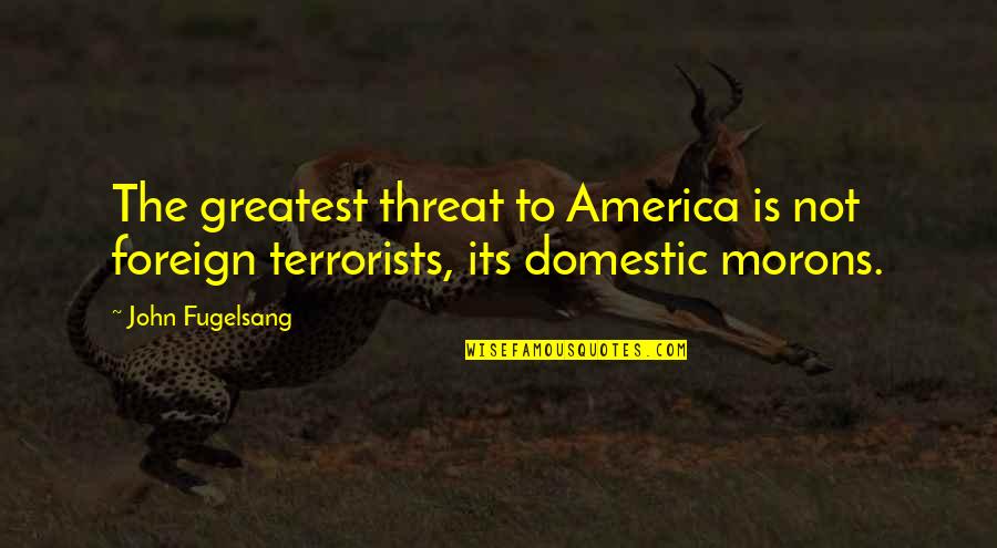 Misanthropic Literature Quotes By John Fugelsang: The greatest threat to America is not foreign