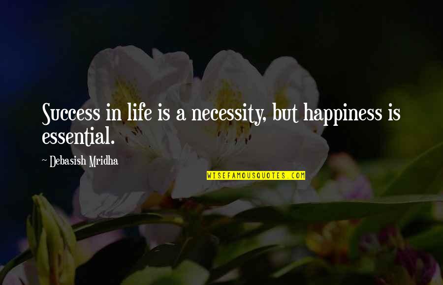 Misanthropy Brainy Quotes By Debasish Mridha: Success in life is a necessity, but happiness