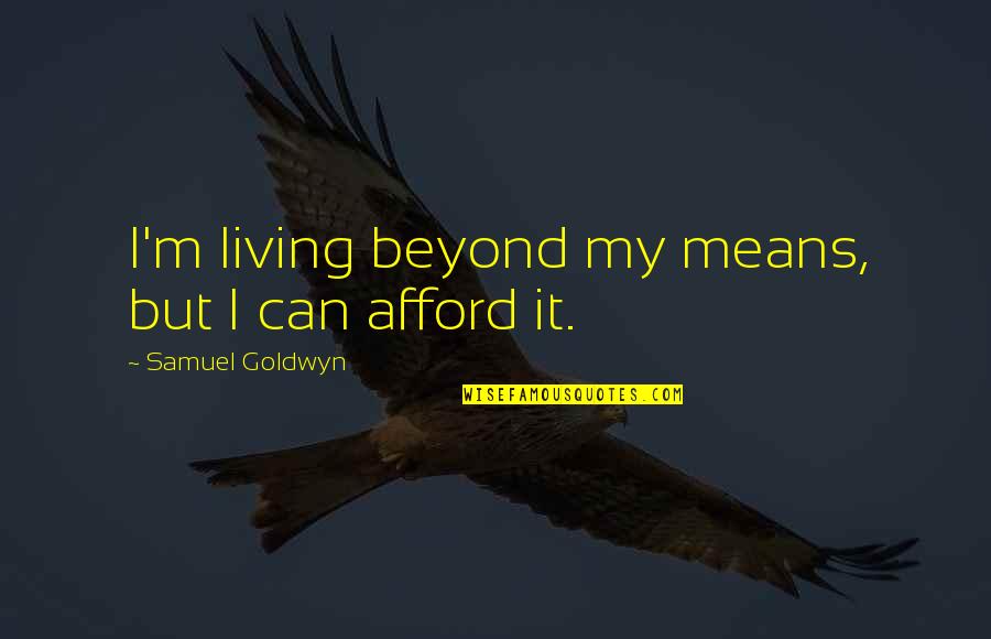 Misanthropy Brainy Quotes By Samuel Goldwyn: I'm living beyond my means, but I can Misanthropy Brainy Quotes By Samuel Goldwyn: I'm living beyond my means, but I can
