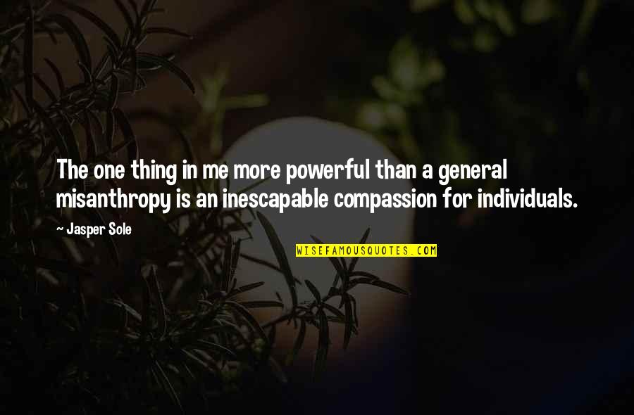 Misanthropy Quotes By Jasper Sole: The one thing in me more powerful than Misanthropy Quotes By Jasper Sole: The one thing in me more powerful than