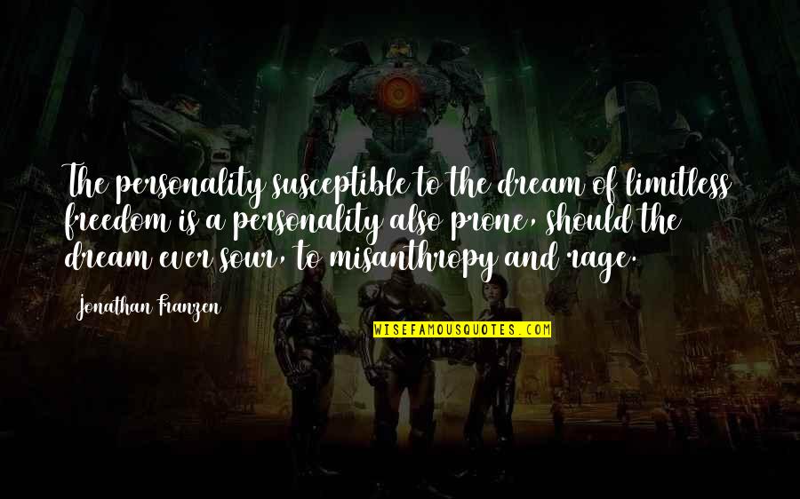 Misanthropy's Quotes By Jonathan Franzen: The personality susceptible to the dream of limitless