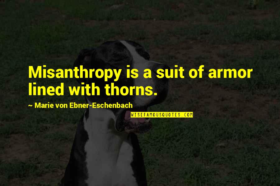 Misanthropy's Quotes By Marie Von Ebner-Eschenbach: Misanthropy is a suit of armor lined with