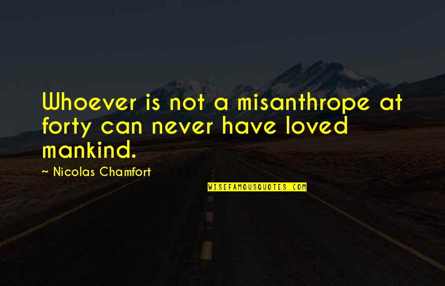 Misanthropy's Quotes By Nicolas Chamfort: Whoever is not a misanthrope at forty can