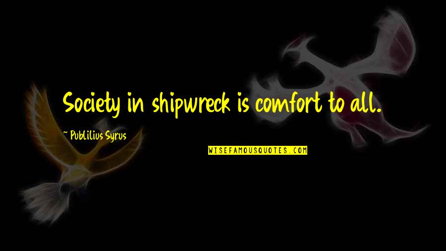 Misantropia Sinonimo Quotes By Publilius Syrus: Society in shipwreck is comfort to all.