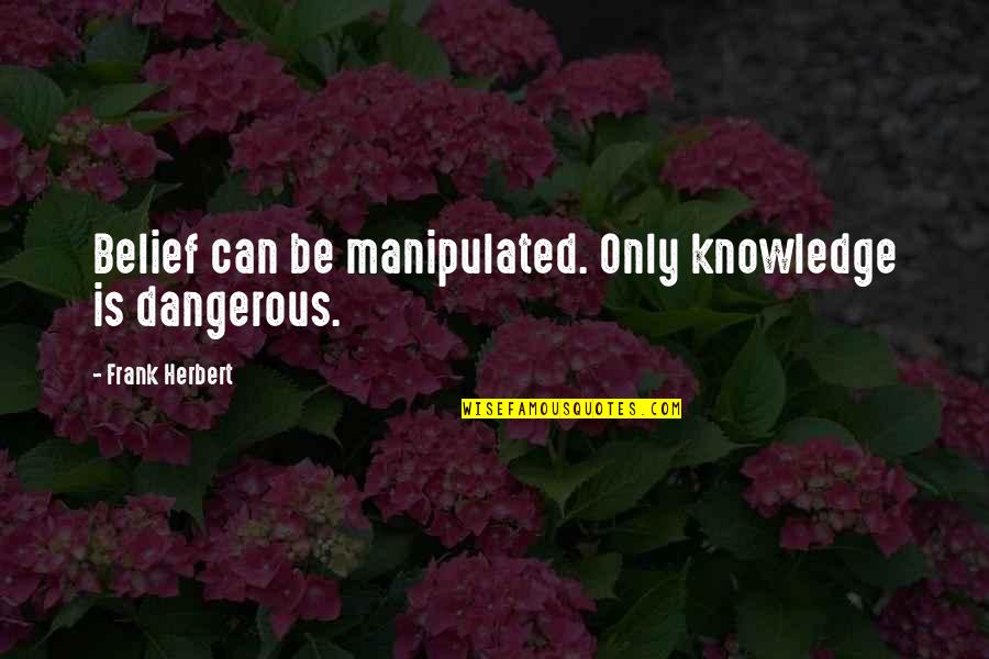 Misao Okawa Quotes By Frank Herbert: Belief can be manipulated. Only knowledge is dangerous.