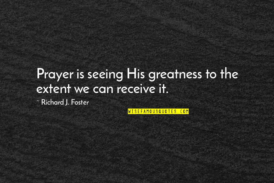 Misao Okawa Quotes By Richard J. Foster: Prayer is seeing His greatness to the extent