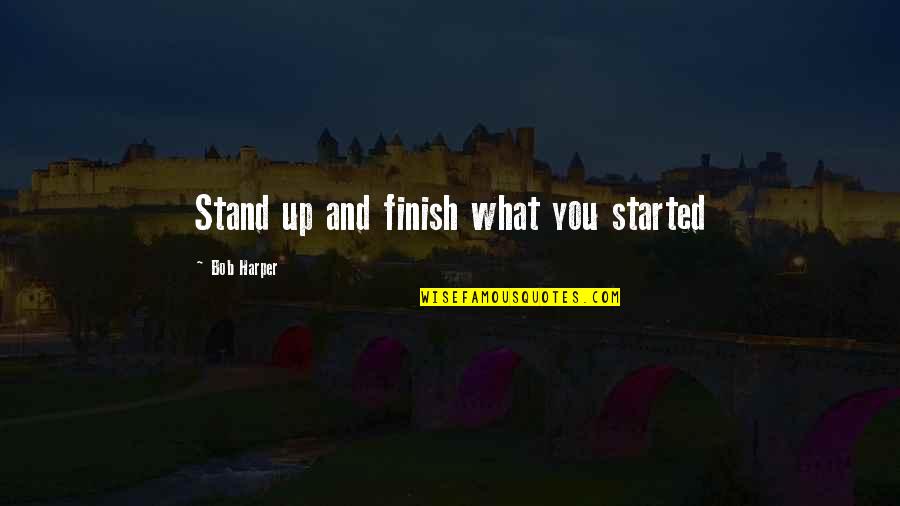 Misapplied Law Quotes By Bob Harper: Stand up and finish what you started