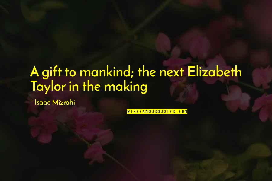 Misapplied Law Quotes By Isaac Mizrahi: A gift to mankind; the next Elizabeth Taylor