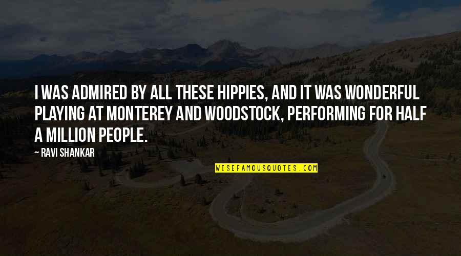 Misapplied Law Quotes By Ravi Shankar: I was admired by all these hippies, and Misapplied Law Quotes By Ravi Shankar: I was admired by all these hippies, and