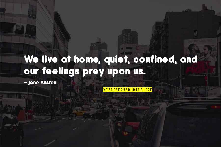 Misapplies Quotes By Jane Austen: We live at home, quiet, confined, and our