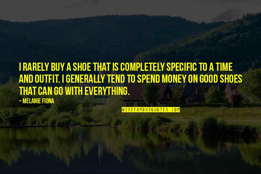 Misapplies Quotes By Melanie Fiona: I rarely buy a shoe that is completely